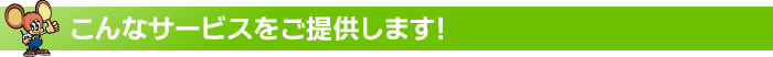こんなサービスを提供します！